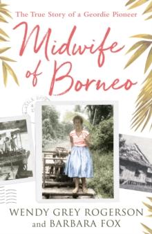 Midwife of Borneo : The True Story of a Geordie Pioneer