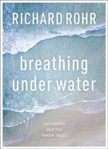 Breathing Under Water : Spirituality And The Twelve Steps