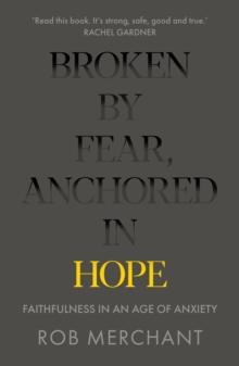 Broken by Fear, Anchored in Hope : Faithfulness in an age of anxiety