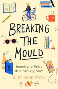 Breaking the Mould : Learning To Thrive As A Ministry Mum