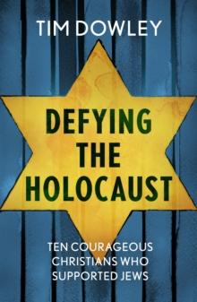 Defying the Holocaust : Ten courageous Christians who supported Jews