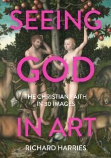 Seeing God in Art : The Christian Faith in 30 Images