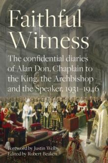 Faithful Witness : The Confidential Diaries Of Alan Don, Chaplain To The King, The Archbishop And The Speaker, 1931-1946