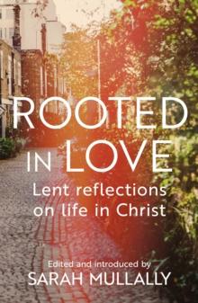 Rooted In Love : Lent Reflections On Life And In Christ