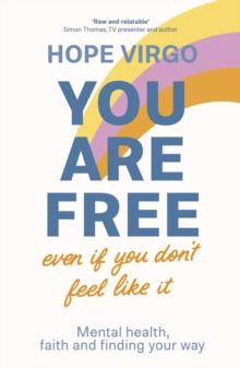 You Are Free (Even If You Don't Feel Like It) : Mental health, faith and finding your way