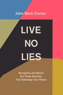 Live No Lies : Recognize and Resist the Three Enemies That Sabotage Your Peace