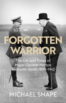 Forgotten Warrior : The Life and Times of Major-General Merton Beckwith-Smith 1890-1942