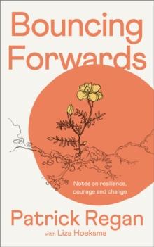 Bouncing Forwards : Notes on Resilience, Courage and Change