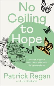 No Ceiling to Hope : Stories of grace from the world's most dangerous places