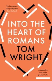 Into the Heart of Romans : A Deep Dive into Paul's Greatest Letter