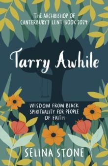 Tarry Awhile: Wisdom from Black Spirituality for People of Faith : The Archbishop of Canterbury's Lent Book 2024