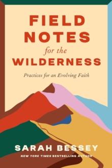 Field Notes for the Wilderness : Practices for an Evolving Faith