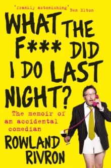 What the F*** Did I Do Last Night? : The memoir of an accidental comedian