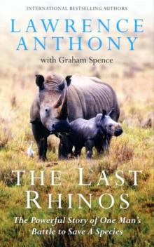 The Last Rhinos : The Powerful Story of One Man's Battle to Save a Species