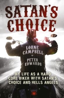 Satan's Choice : My Life as a Hard Core Biker with Satan's Choice and Hells Angels