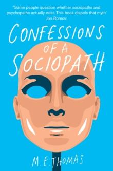 Confessions of a Sociopath : A Life Spent Hiding in Plain Sight