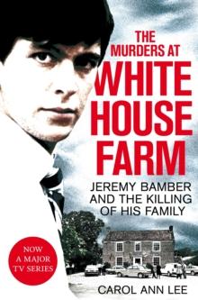 The Murders at White House Farm : Jeremy Bamber and the killing of his family. The definitive investigation.