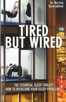 Tired But Wired : How to Overcome Your Sleep Problems - The Essential Sleep Toolkit