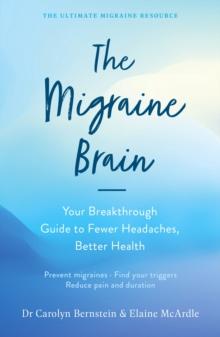 The Migraine Brain : Your Breakthrough Guide to Fewer Headaches, Better Health