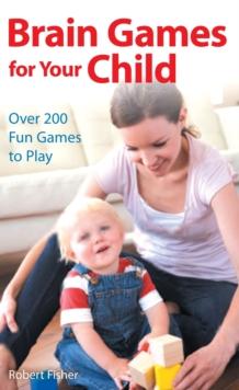 Brain Games for Your Child : Over 200 Fun Games to Play