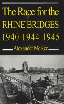 The Race for the Rhine Bridges, 1940, 1944, 1945