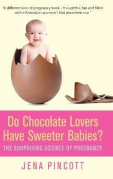 Do Chocolate Lovers Have Sweeter Babies? : The Surprising Science of Pregnancy