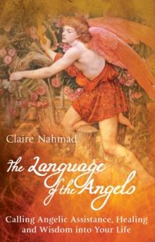 The Language of the Angels : Calling Angelic Assistance, Healing and Wisdom Into Your Life