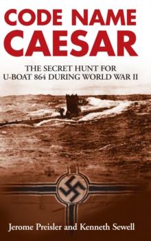 Code Name Caesar : The Secret Hunt for U-Boat 864 during World War II