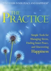 The Practice : Simple Tools for Managing Stress, Finding Inner Peace, and Uncovering Happiness