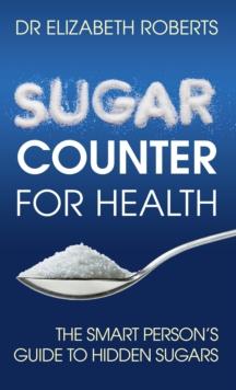 Sugar Counter for Health : The Smart Person's Guide to Hidden Sugars