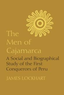 The Men of Cajamarca : A Social and Biographical Study of the First Conquerors of Peru