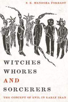 Witches, Whores, and Sorcerers : The Concept of Evil in Early Iran