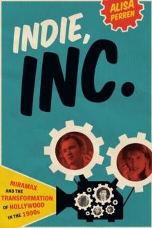 Indie, Inc. : Miramax and the Transformation of Hollywood in the 1990s