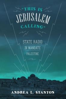 This Is Jerusalem Calling : State Radio in Mandate Palestine