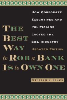 The Best Way to Rob a Bank is to Own One : How Corporate Executives and Politicians Looted the S&L Industry