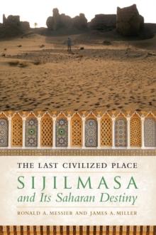 The Last Civilized Place : Sijilmasa and Its Saharan Destiny