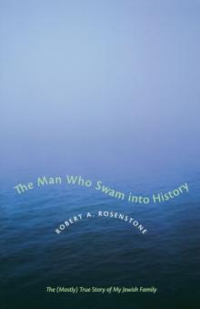 The Man Who Swam into History : The (Mostly) True Story of My Jewish Family