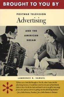 Brought to You By : Postwar Television Advertising and the American Dream