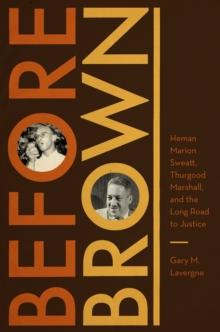 Before Brown : Heman Marion Sweatt, Thurgood Marshall, and the Long Road to Justice