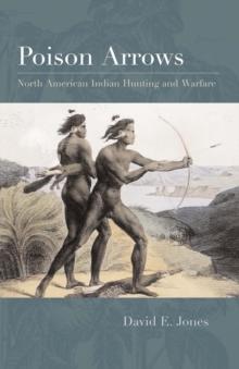 Poison Arrows : North American Indian Hunting and Warfare