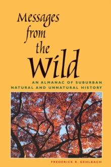 Messages from the Wild : An Almanac of Suburban Natural and Unnatural History