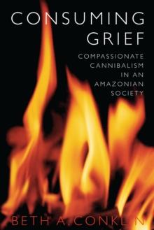 Consuming Grief : Compassionate Cannibalism in an Amazonian Society