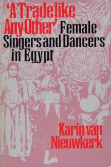 A Trade like Any Other : Female Singers and Dancers in Egypt