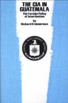 The CIA in Guatemala : The Foreign Policy of Intervention