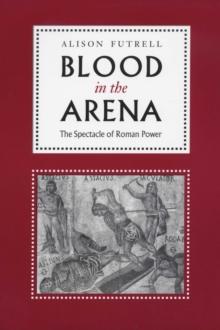 Blood in the Arena : The Spectacle of Roman Power