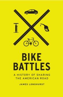 Bike Battles : A History of Sharing the American Road