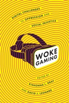 Woke Gaming : Digital Challenges to Oppression and Social Injustice