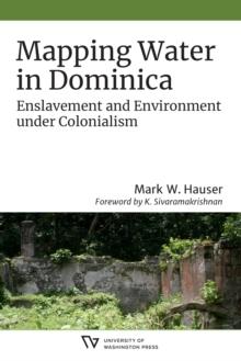 Mapping Water in Dominica : Enslavement and Environment under Colonialism