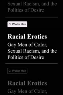 Racial Erotics : Gay Men of Color, Sexual Racism, and the Politics of Desire