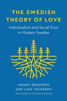 The Swedish Theory of Love : Individualism and Social Trust in Modern Sweden